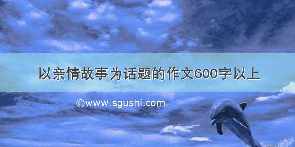 以亲情故事为话题的作文600字以上