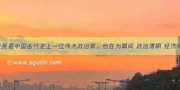 唐太宗李世民是中国古代史上一位伟大政治家。他在为期间 政治清明 经济发展 国力强