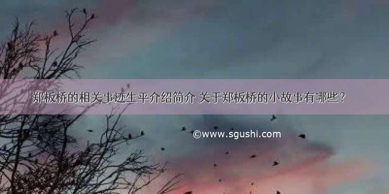 郑板桥的相关事迹生平介绍简介 关于郑板桥的小故事有哪些？