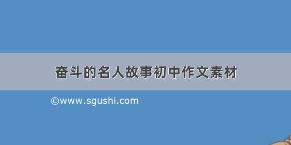 奋斗的名人故事初中作文素材