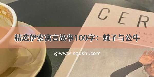 精选伊索寓言故事100字：蚊子与公牛