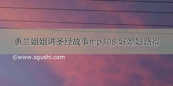 惠兰姐姐讲圣经故事mp308 好媳妇路得