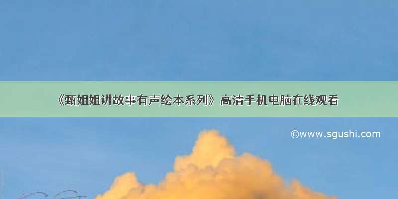 《甄姐姐讲故事有声绘本系列》高清手机电脑在线观看