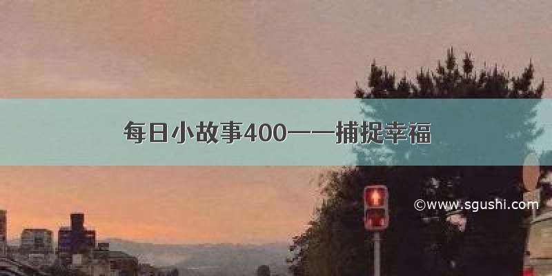 每日小故事400——捕捉幸福