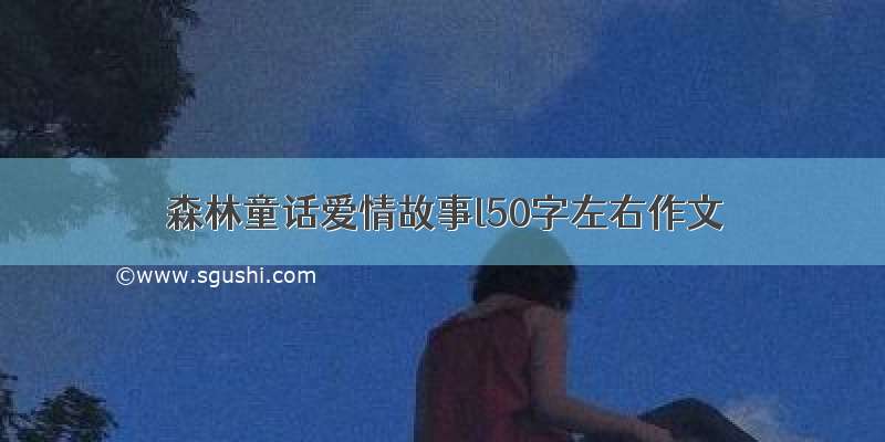 森林童话爱情故事l50字左右作文