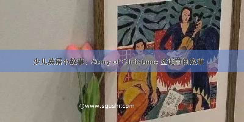 少儿英语小故事：Story of Christmas 圣诞节的故事