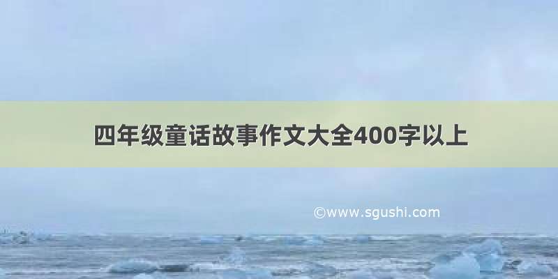 四年级童话故事作文大全400字以上