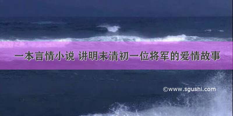 一本言情小说 讲明末清初一位将军的爱情故事