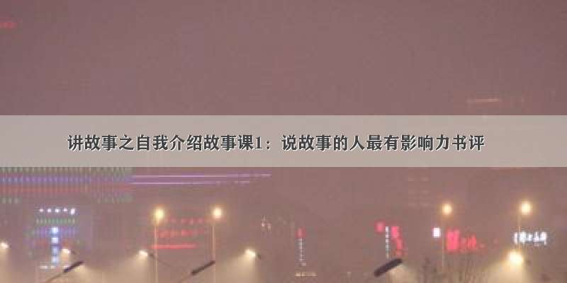 讲故事之自我介绍故事课1：说故事的人最有影响力书评