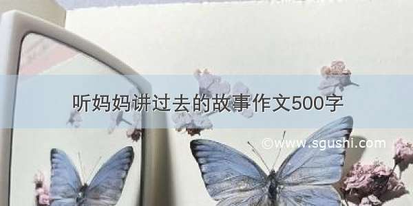 听妈妈讲过去的故事作文500字