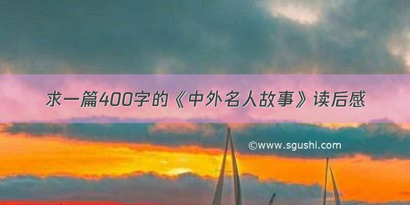 求一篇400字的《中外名人故事》读后感