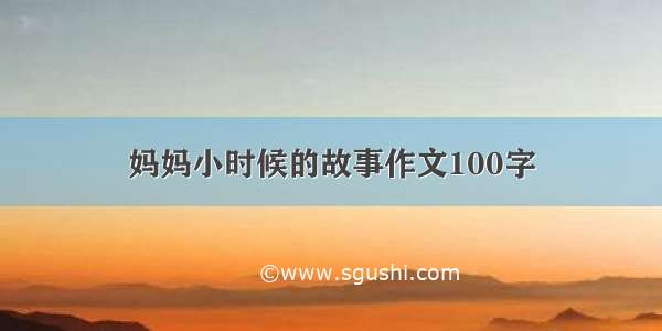 妈妈小时候的故事作文100字