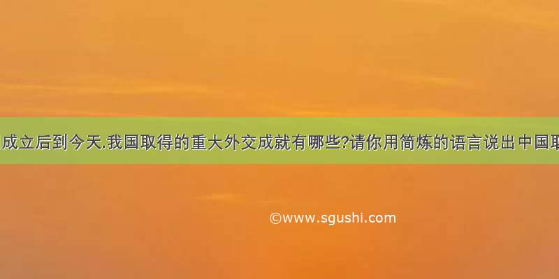 从新中国成立后到今天.我国取得的重大外交成就有哪些?请你用简炼的语言说出中国取得的