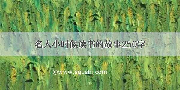 名人小时候读书的故事250字