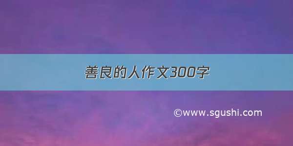 善良的人作文300字