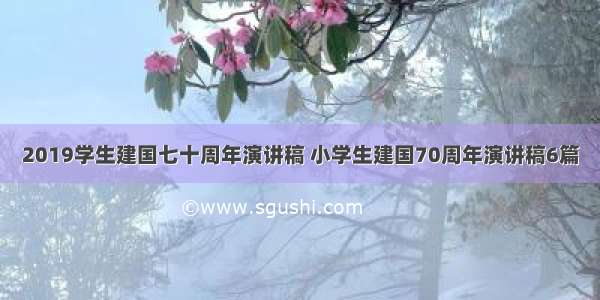 2019学生建国七十周年演讲稿 小学生建国70周年演讲稿6篇