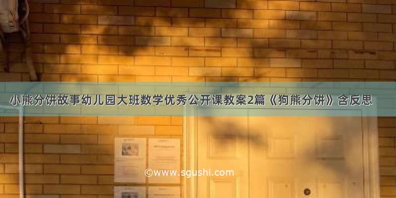 小熊分饼故事幼儿园大班数学优秀公开课教案2篇《狗熊分饼》含反思