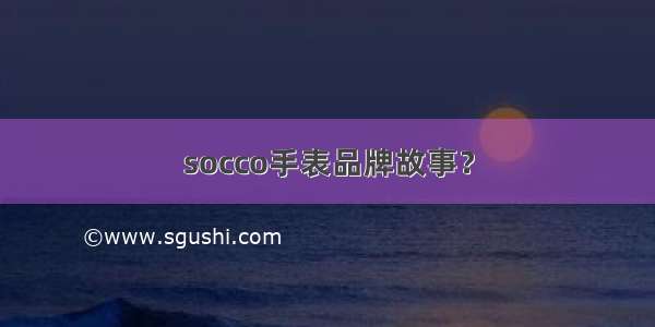 socco手表品牌故事？