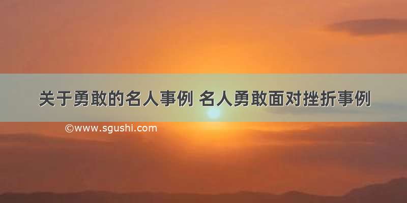 关于勇敢的名人事例 名人勇敢面对挫折事例