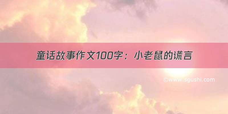 童话故事作文100字：小老鼠的谎言