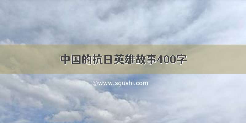 中国的抗日英雄故事400字