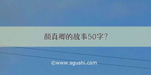 颜真卿的故事50字？