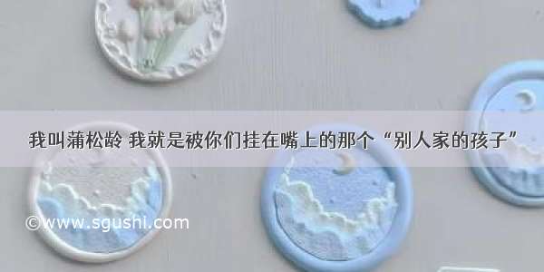 我叫蒲松龄 我就是被你们挂在嘴上的那个“别人家的孩子”