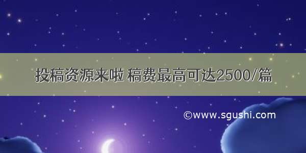 投稿资源来啦 稿费最高可达2500/篇