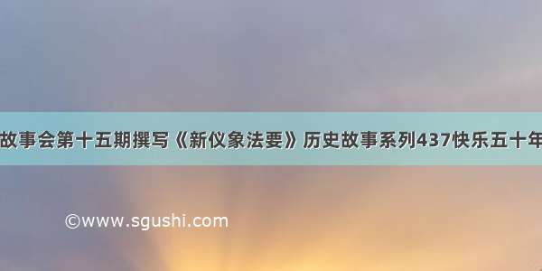 群吧故事会第十五期撰写《新仪象法要》历史故事系列437快乐五十年代吧