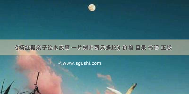 《杨红樱亲子绘本故事 一片树叶两只蚂蚁》价格 目录 书评 正版