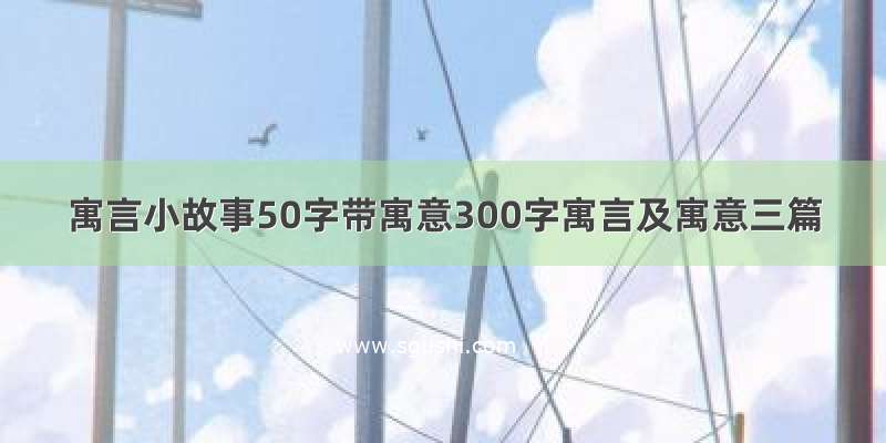 寓言小故事50字带寓意300字寓言及寓意三篇