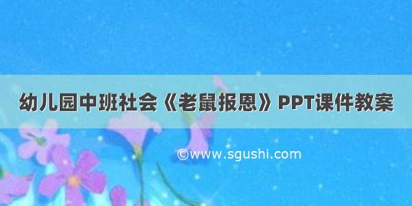 幼儿园中班社会《老鼠报恩》PPT课件教案