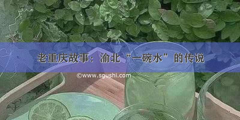 老重庆故事：渝北“一碗水”的传说