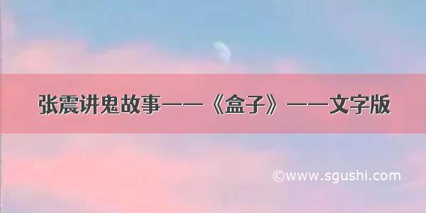 张震讲鬼故事——《盒子》——文字版