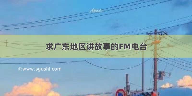 求广东地区讲故事的FM电台