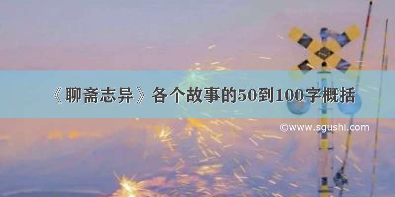 《聊斋志异》各个故事的50到100字概括