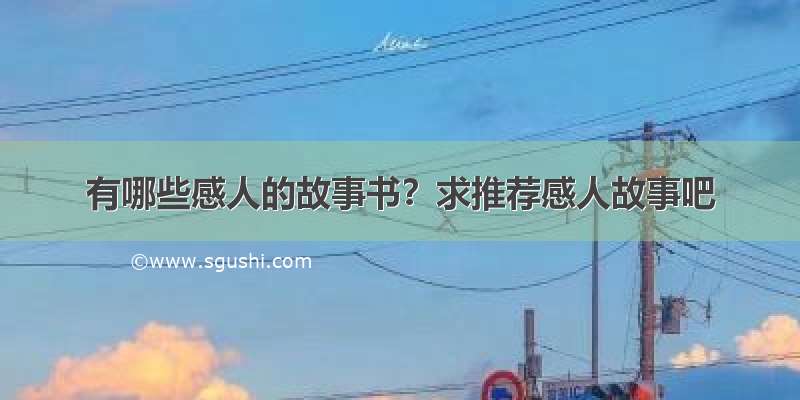 有哪些感人的故事书？求推荐感人故事吧