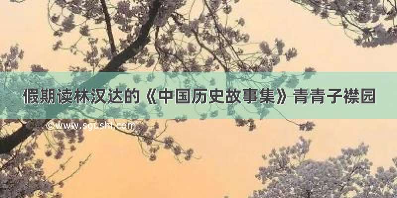 假期读林汉达的《中国历史故事集》青青子襟园