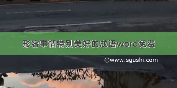 形容事情特别美好的成语word免费