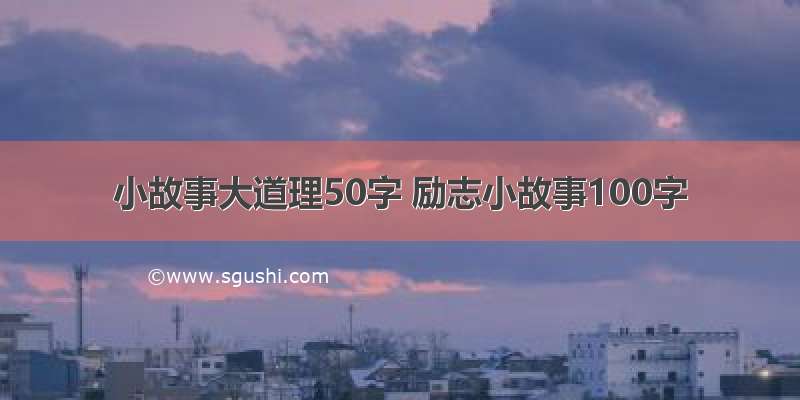 小故事大道理50字 励志小故事100字