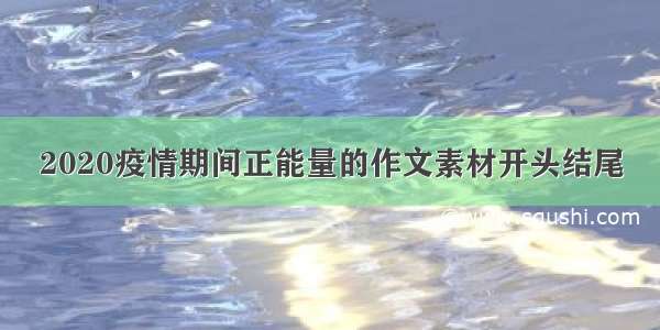 2020疫情期间正能量的作文素材开头结尾