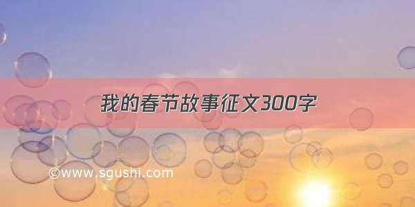 我的春节故事征文300字