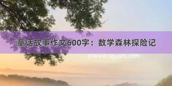 童话故事作文600字：数学森林探险记