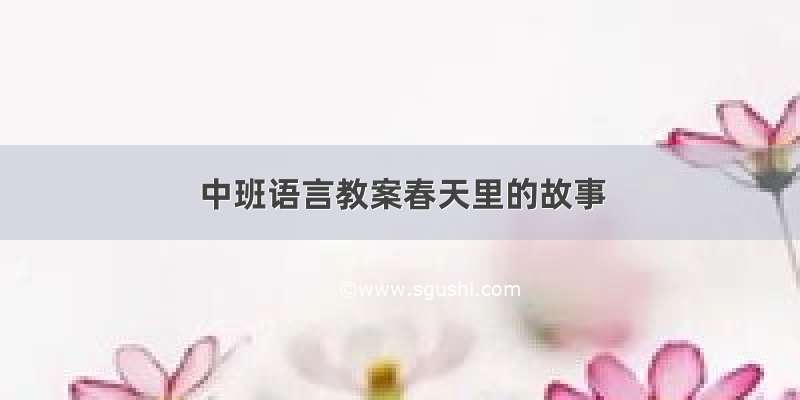 中班语言教案春天里的故事