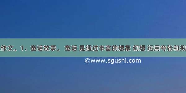 任选一题作文。1．童话故事。 童话 是通过丰富的想象 幻想 运用夸张和拟人的手法