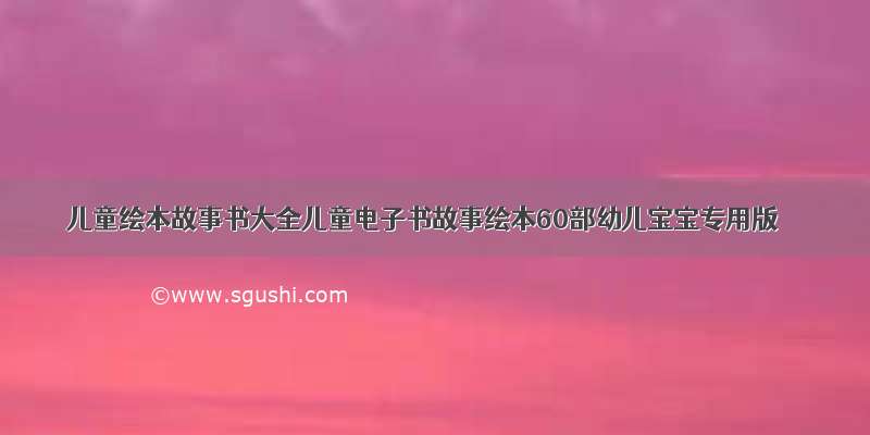 儿童绘本故事书大全儿童电子书故事绘本60部幼儿宝宝专用版