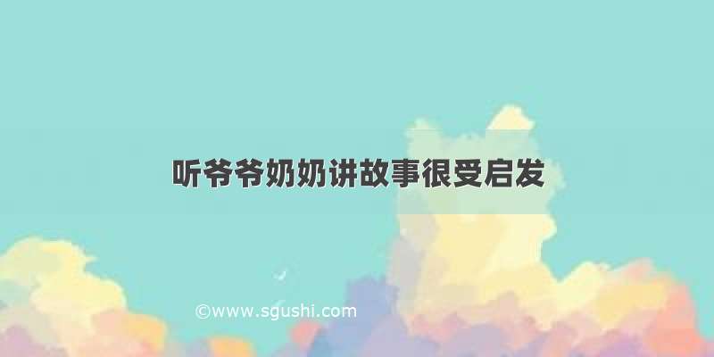 听爷爷奶奶讲故事很受启发