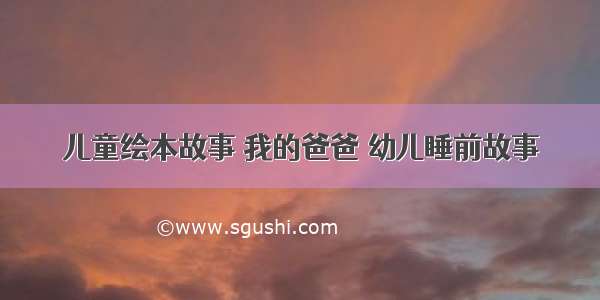 儿童绘本故事 我的爸爸 幼儿睡前故事