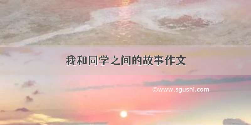 我和同学之间的故事作文