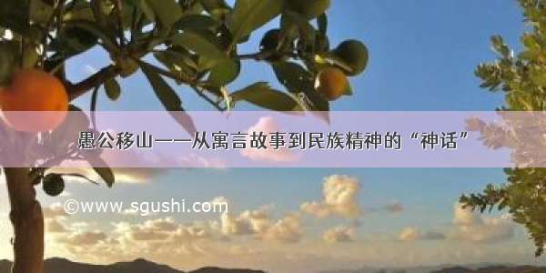 愚公移山——从寓言故事到民族精神的“神话”